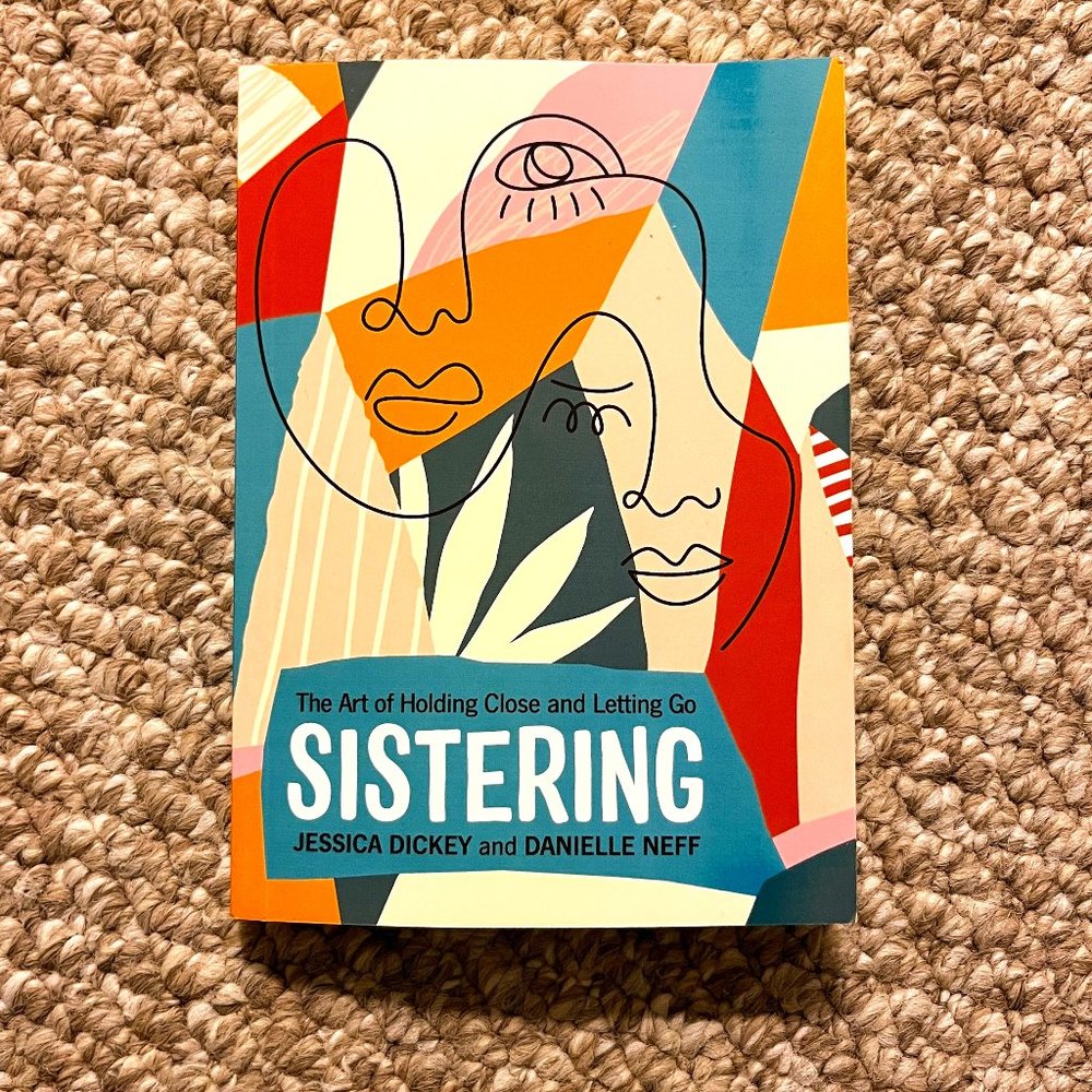 Sistering | The Art of Holding Close and Letting Go (Dickey and Neff)